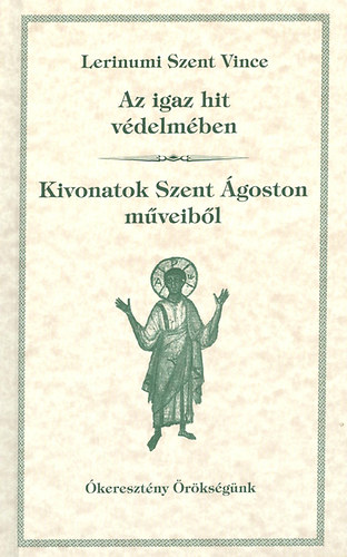 Lerinumiszent Vince - Az igaz hit v�delm�ben - Kivonatok Szent �goston m�veib�l