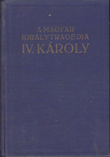Balassa Imre - A magyar kir�lytrag�dia IV. K�roly