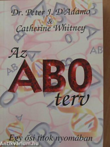 Dr. Peter J. D'Adamo - Catherine Whitney - Az ABO terv - Tpllkozzk helyesen, a vrcsoportjnak megfelelen (Egy si rejtly nyomban)