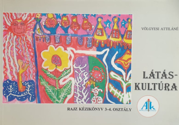 Völgyesi Attiláné - Látáskultúra - Rajz kézikönyv 3-4. osztály