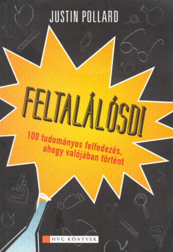 Justin Pollard - Feltallsdi - 100 tudomnyos felfedezs, ahogy valjban trtnt
