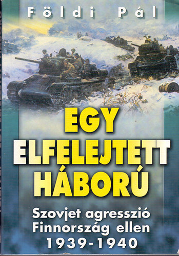 F�ldi P�l - Egy elfelejtett h�bor� (Szovjet agresszi� Finnorsz�g ellen 1939-1940)