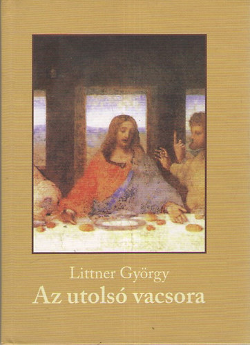 Littner György - Az utolsó vacsora - Evangélium a harmadik évezredből