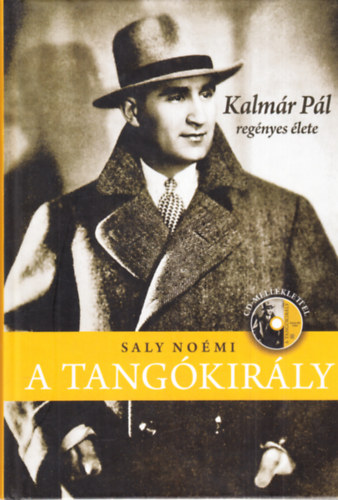 Saly Noémi - A tangókirály - Kalmár Pál regényes élete - CD nélkül