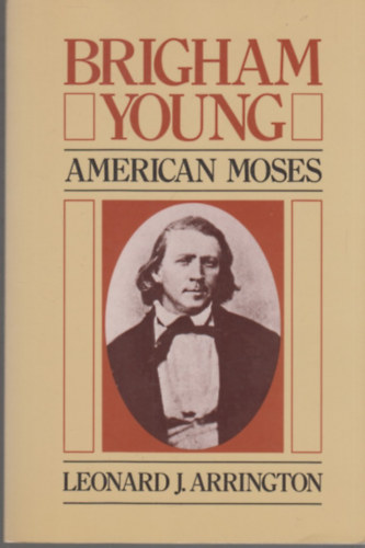 Leonard J. Arrington - Brigham Young: American Moses