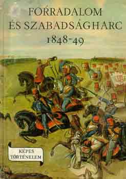Márkus István - Forradalom és szabadságharc 1848-1849 (képes történelem)
