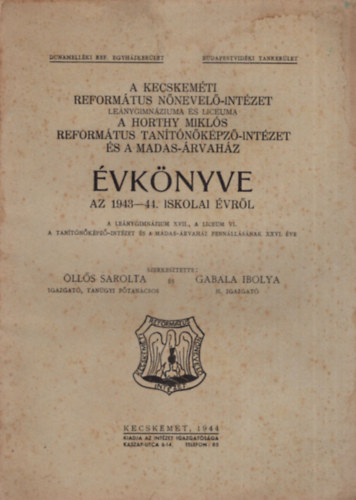 Gabala Ibolya �ll�s Sarolta - A Kecskem�ti Reform�tus N�nevel�-Int�zet  Le�nygimn�ziuma �s Liceuma a Horthy Mikl�s Refomr�tus Tan�t�k�pz�-Int�zet �s Madas - �rvah�z �vk�nyve az 1943-44. iskolai �vr�l