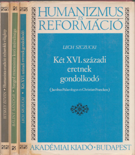 3 db kötet a Humanizmus és Reformáció sorozatból: Két XVI. századi eretnek gondolkodó + Szeged reneszánsz kori műveltsége + Humanista erudíció és barokk világkép