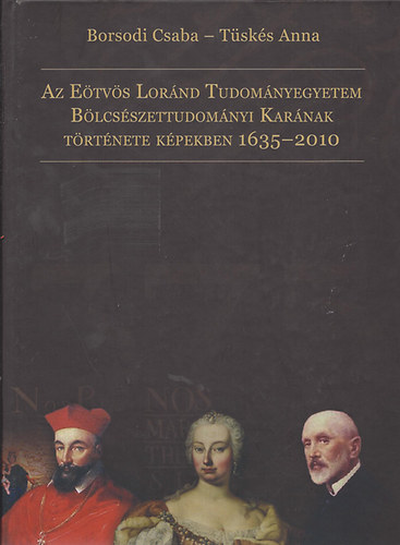 Borsodi Csaba; Tsks Anna - Az Etvs Lrnd... Blcsszettudomnyi Karnak trtnete 1635-2010