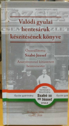 Szabó József - Valódi gyulai hentesáruk készítésének könyve