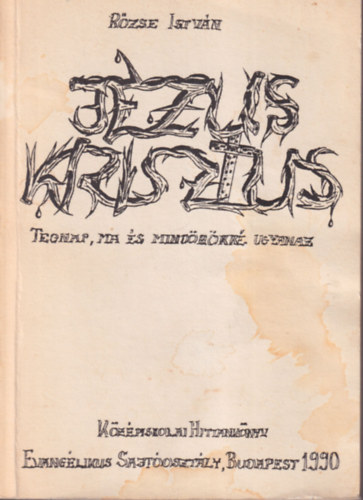 R�zse Istv�n - J�zus Krisztus tegnap, ma �s mind�r�kk� ugyanaz