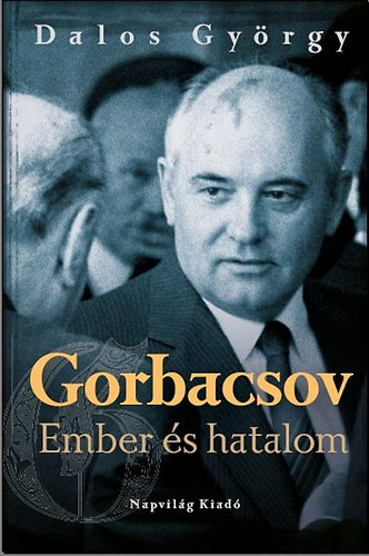 Dalos Gyrgy - Gorbacsov - Ember s hatalom