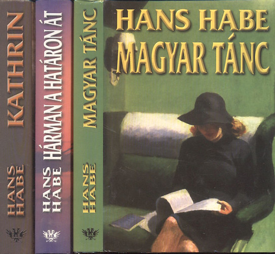 Hans Habe - Magyar tánc + Hárman a határon át + Kathrin vagy az elveszett tavasz (3 mű)