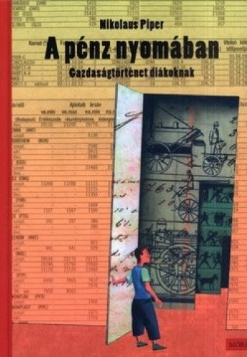 Nikolaus Piper - A pnz nyomban - Gazdasgtrtnet dikoknak