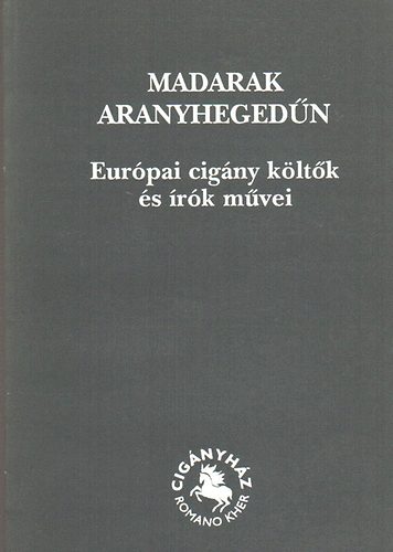 Bari Kroly  (szerk) - Madarak aranyhegedn (Eurpai cigny kltk s rk mvei)