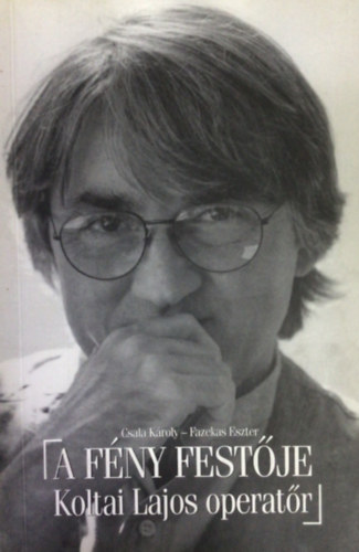 Csala K�roly-Fazekas Eszter - A f�ny fest�je: Koltai Lajos operat�r - dedik�lt