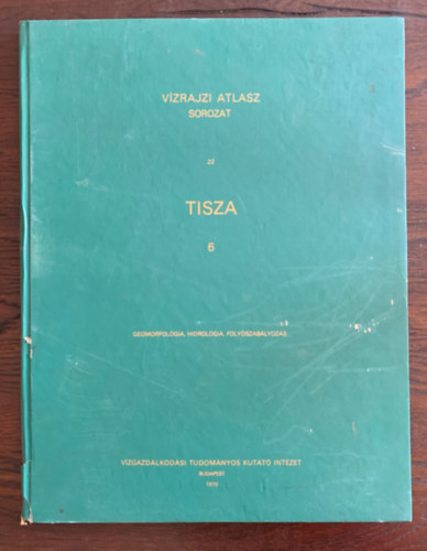 Vízrajzi atlasz sorozat 22. - Tisza 6. - Geomorfológia, hidrográfia, folyószabályozás