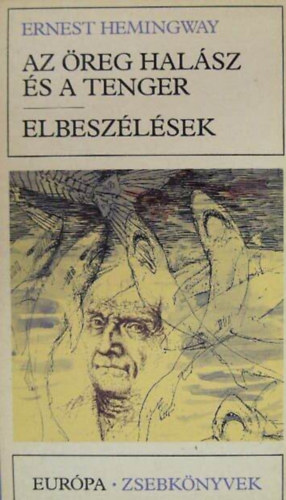 Ernest Hemingway - Az öreg halász és a tenger / Indián tábor / Bérgyilkosok / Ötven rongy / Wyomingi bor / Francis Macomber rövid boldogsága / A Kilimandzsáró hava / Aki nem adja meg magát (Európa Zsebkönyvek 282)