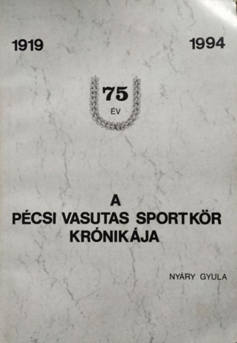 Nyry Gyula - A Pcsi Vasutas Sportkr (PVSK) krnikja, 1919-1994
