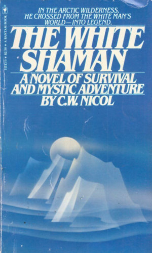C. W. Nicol - The White Shaman - A Novel of Survival and Mystic Adventure (A fehr smn - A tlls s a misztikus kalandregnye, angol nyelven)