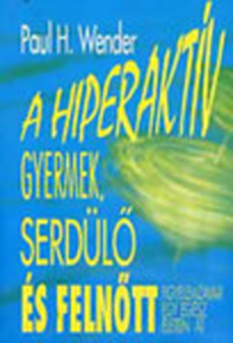 Paul H. Wender - A hiperaktv gyermek, serdl s felntt - Figyelemzavar egy egsz leten t