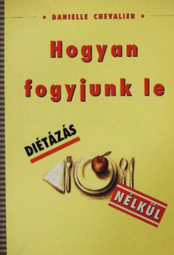 Danielle Chevalier - Hogyan fogyjunk le ditzs nlkl