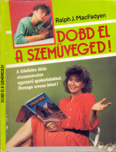 Dobd el a szem�veged! - A t�k�letes l�t�s visszaszerz�se egyszer� gyakorlatokkal.