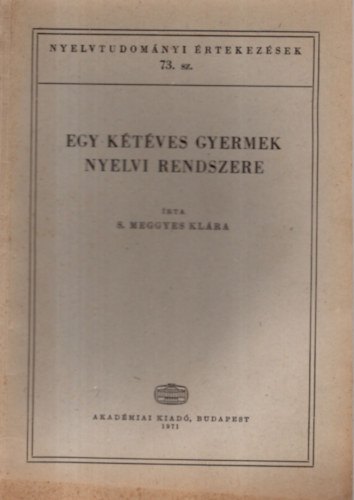 S. Meggyes Klra - Egy ktves gyermek nyelvi rendszere (Nyelvtudomnyi rtekezsek 73.)