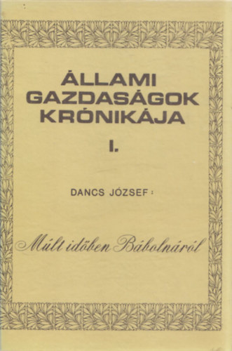 Dancs Jzsef - llami gazdasgok krnikja I. - Mlt idben Bbolnrl (dediklt)