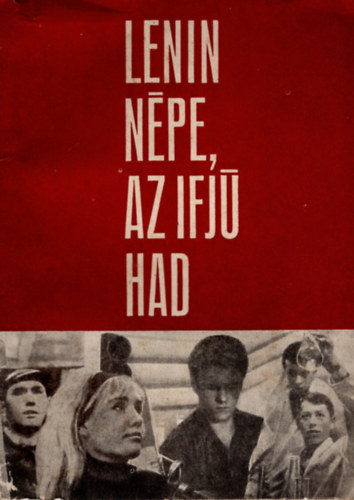 Kov�cs Gy�rgy  (szerk.) - Lenin n�pe, az ifj� had- Fejezetek a Komszomol t�rt�net�b�l