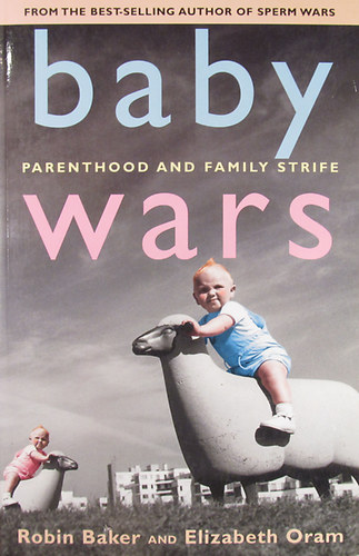 Robin Baker - Elizabeth Oram - Baby Wars. Parenthood and Family Strife