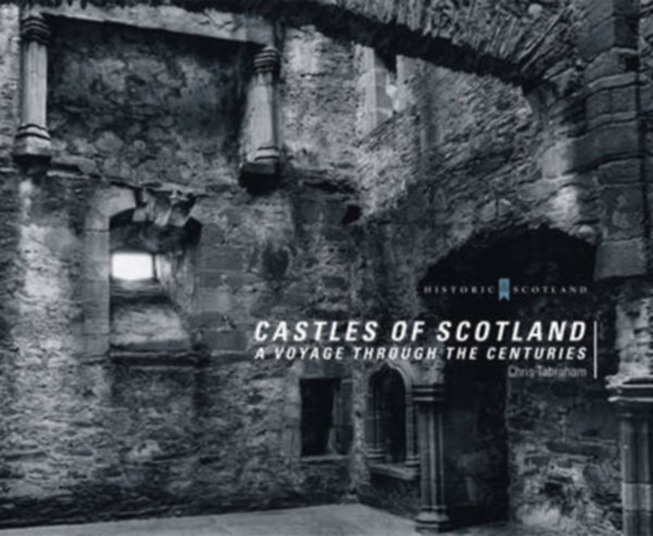 Chris Tabraham - Castles of Scotland: A Voyage Through the Centuries