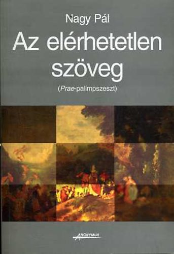 Nagy P�l - Az el�rhetetlen sz�veg (Prae-palimpszeszt)
