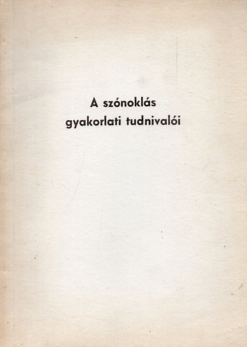 Bogn�r Elek - A sz�nokl�s gyakorlati tudnival�i
