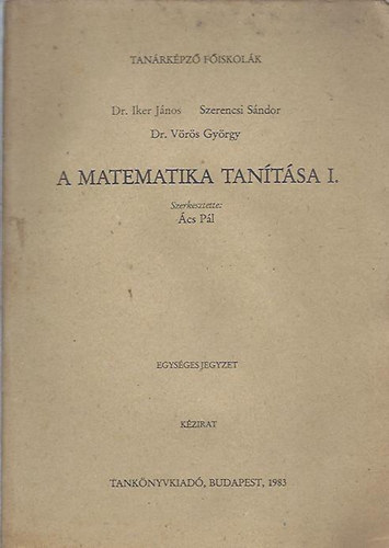 Dr. Iker János - Szerencsi Sándor - Dr. Vörös György - A matematika tanítása I.