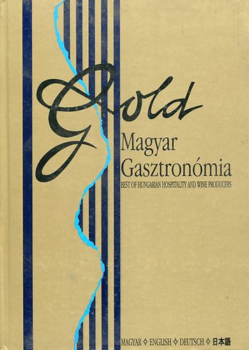 Gold: Magyar gasztronmia - Best of hungarian hospitality and wine producers (magyar-nmet-angol)