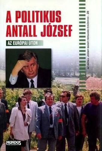Jeszenszky G.; Kapronczay Kroly - A politikus Antall Jzsef - Az eurpai ton