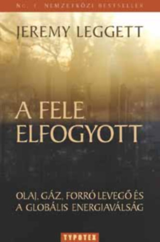 Jeremy Leggett - A fele elfogyott - Olaj, gz, forr leveg s a globlis energiavlsg