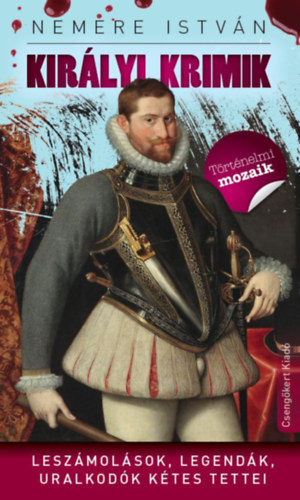 Nemere István - Királyi krimik - Leszámolások, legendák, uralkodók kétes tettei
