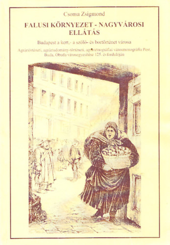 Csoma Zsigmond - Falusi környezet-nagyvárosi ellátás (Budapest a kert, a szőlő- és a bortörténet városa)
