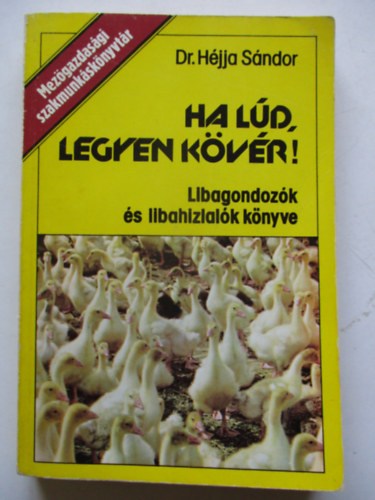 Dr. Hjja Sndor - Ha ld, legyen kvr! (libagondozk s libahzlalk knyve)