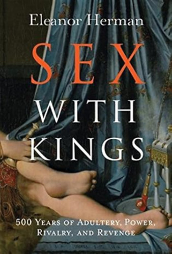Eleanor Herman - Sex with Kings: 500 Years of Adultery, Power, Rivalry, and Revenge