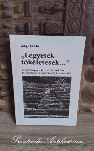 Gl Ferenc  Vany Lszl (lektor) - Legyetek tkletesek... - Tanulmnyok a keresztny aszkzis trtnethez a szerzetessg kialakulsig