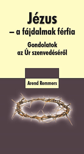 Arend Remmers - Jézus - a fájdalmak férfia - Gondolatok az Úr szenvedéséről
