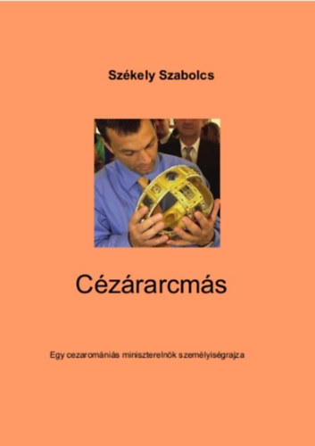 Sz�kely Szabolcs - C�z�rarcm�s - Egy cezarom�ni�s minisztereln�k szem�lyis�grajza