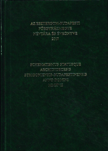 Az esztergom-budapesti főegyházmegye névtára és évkönyve 2017 - Schematismus statusque archidioecesis strigoniensis-budapestinensis anno domini MMXVII