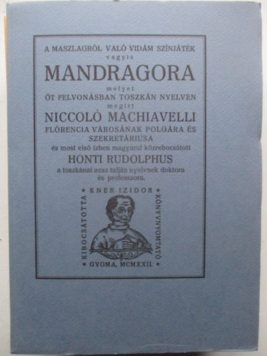 Machiavelli, Honti Rudolphus  Niccolo Machiavelli (ford.) - A maszlagr�l val� vid�m sz�nj�t�k vagyis Mandragora (Monumenta Literarum II. sorozat, 5. sz�m)