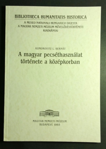 Kumorovitz L. Bern�t - A magyar pecs�thaszn�lat t�rt�nete a k�z�pkorban - Der Gebrauch von Siegeln in Ungarn im Mittelalter