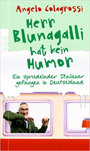 Angelo Colagrossi - Herr Blunagalli hat kein Humor: Ein sprudelnder Italiener gefangen in Deutschland