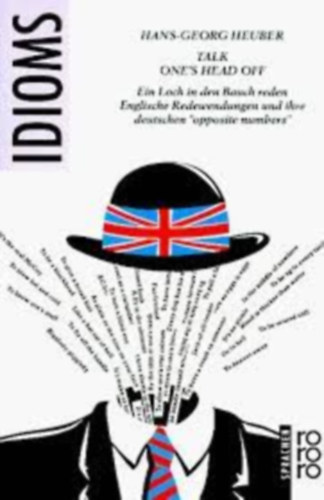 Hans-Georg Heuber - Talk one's head off: Ein Loch in den Bauch reden : englische Redewendungen und ihre deutschen opposite numbers